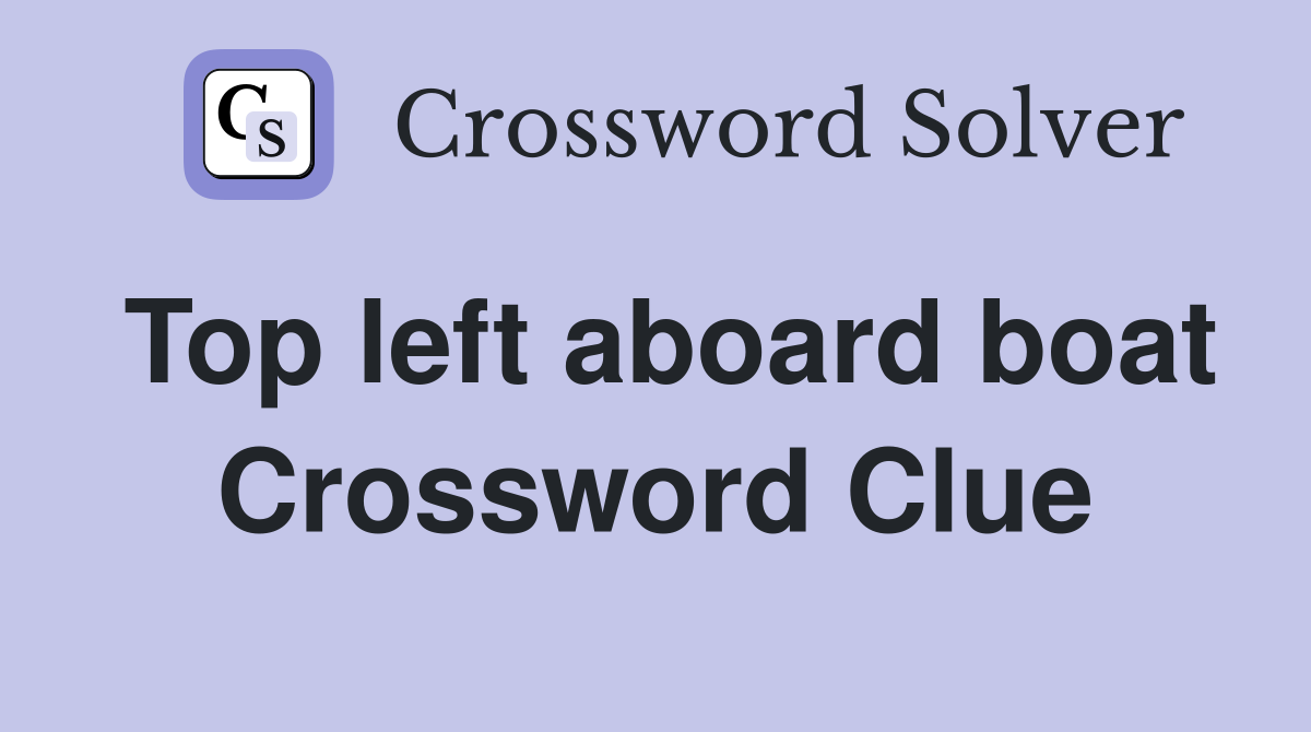 Top left aboard boat Crossword Clue