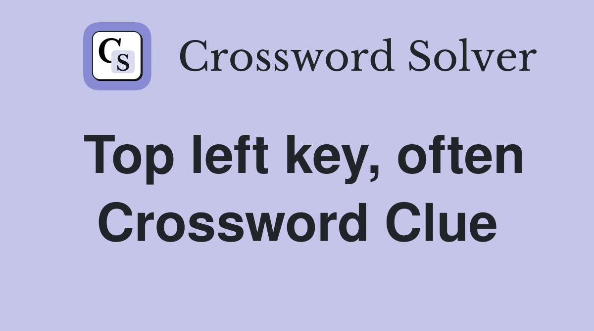 Top left key, often Crossword Clue