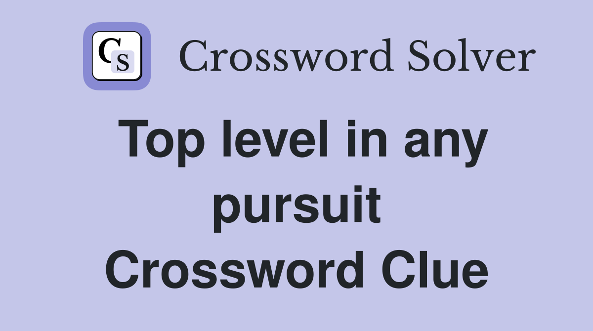 Top level in any pursuit Crossword Clue