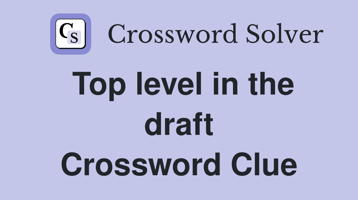 Top level in the draft Crossword Clue