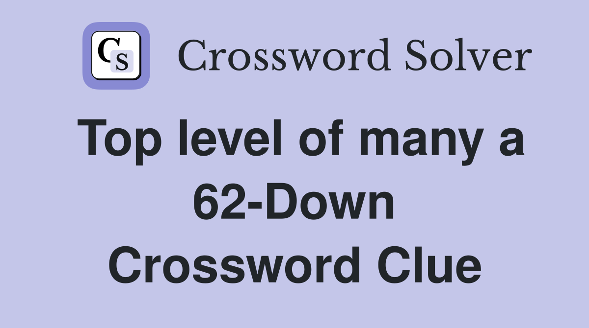 Top level of many a 62-Down Crossword Clue