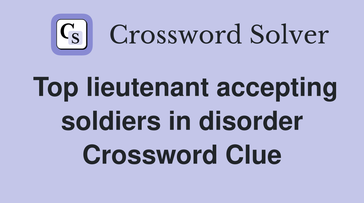 Top lieutenant accepting soldiers in disorder Crossword Clue