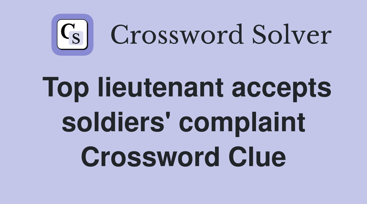 Top lieutenant accepts soldiers' complaint Crossword Clue