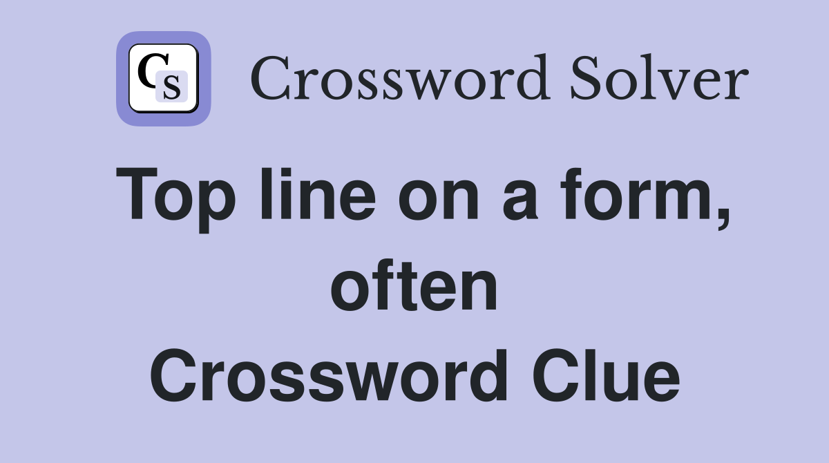 Top line on a form, often Crossword Clue
