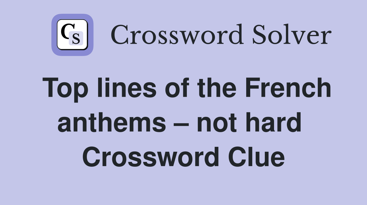 Top lines of the French anthems – not hard  Crossword Clue