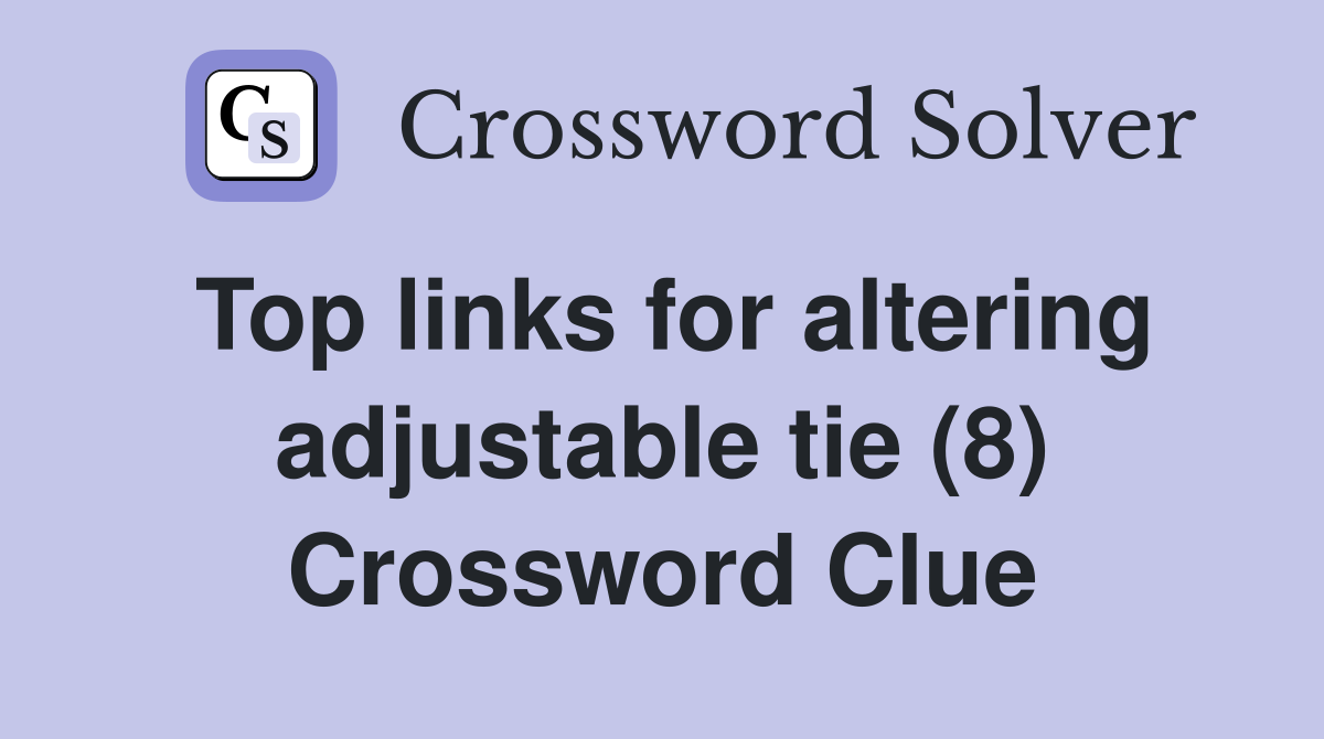 Top links for altering adjustable tie (8) Crossword Clue