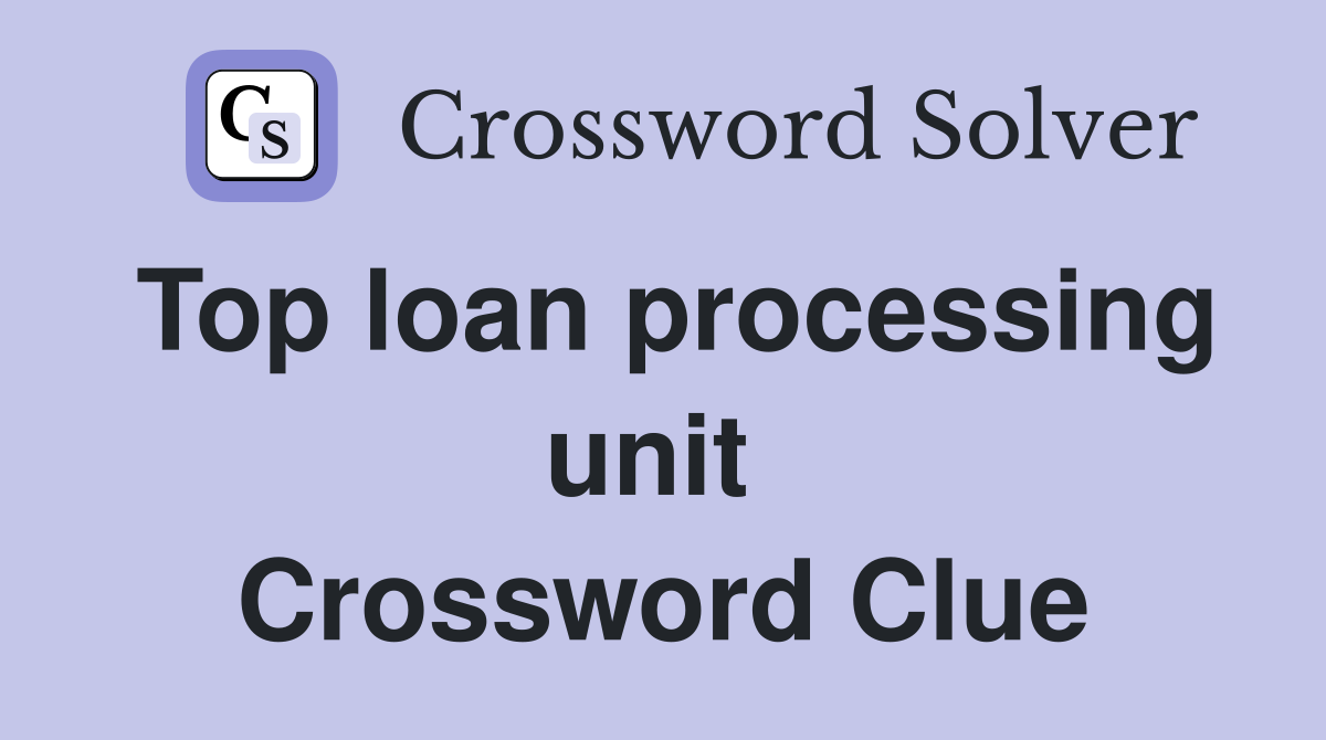 Top loan processing unit  Crossword Clue