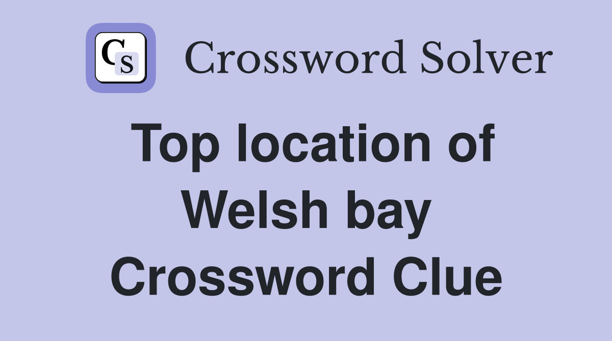 Top location of Welsh bay Crossword Clue