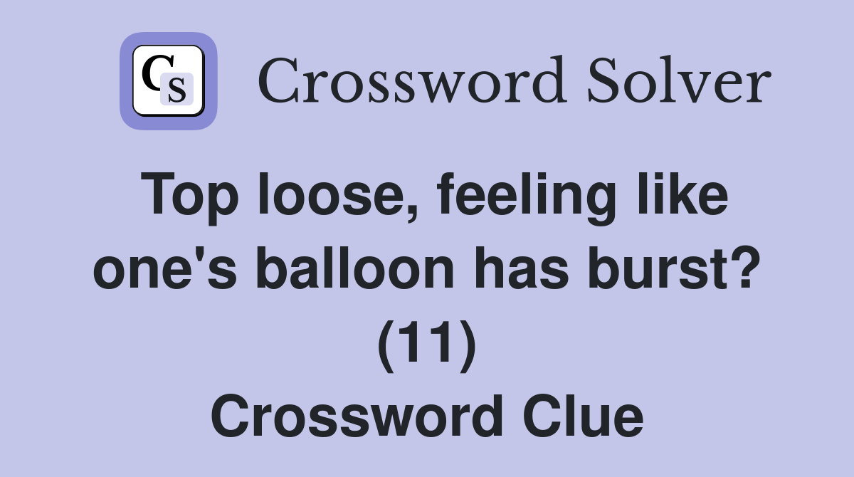 Top loose, feeling like one's balloon has burst? (11) Crossword Clue