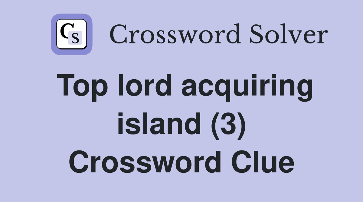 Top lord acquiring island (3) Crossword Clue