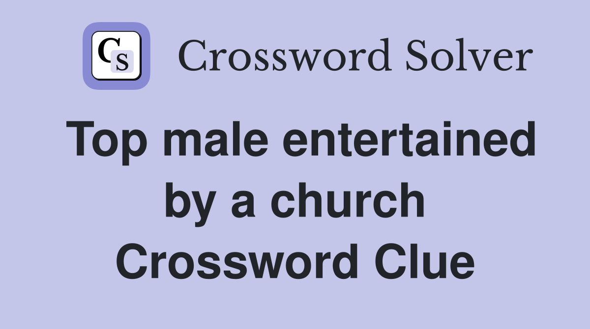 Top male entertained by a church Crossword Clue