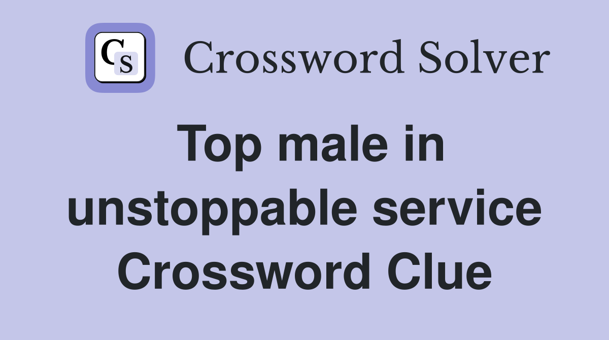 Top male in unstoppable service Crossword Clue