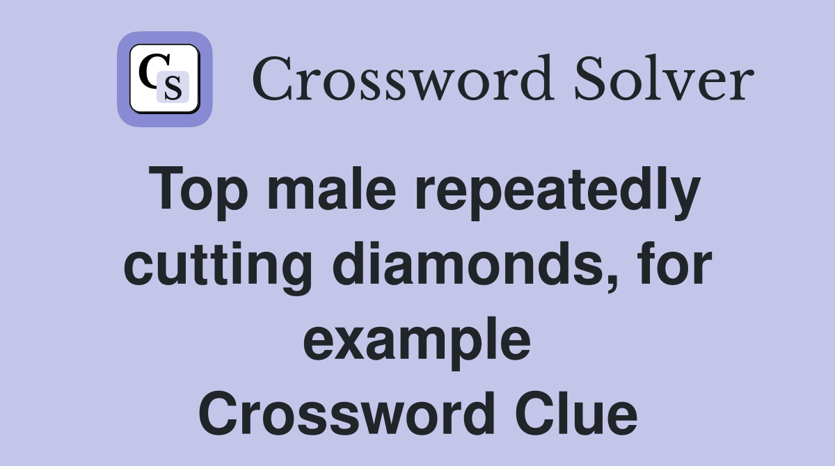 Top male repeatedly cutting diamonds, for example Crossword Clue
