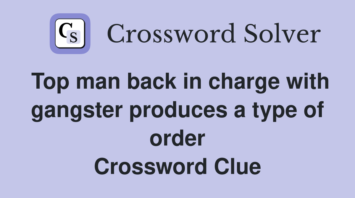Top man back in charge with gangster produces a type of order Crossword Clue