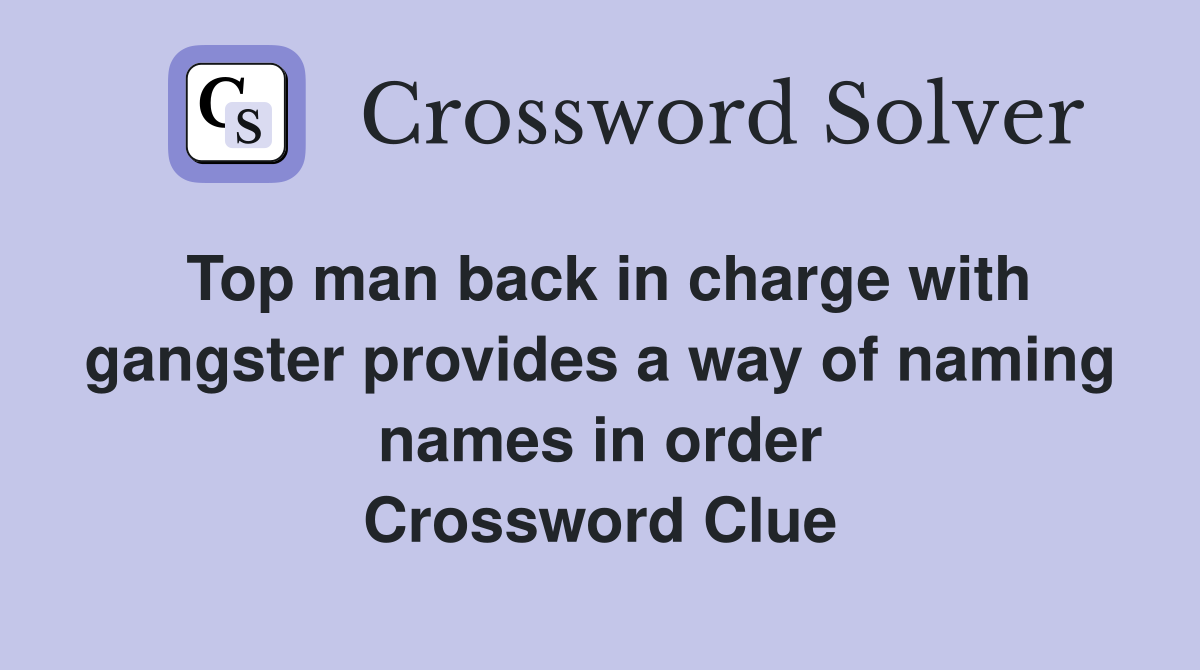 Top man back in charge with gangster provides a way of naming names in order Crossword Clue