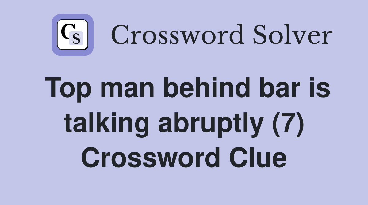 Top man behind bar is talking abruptly (7) Crossword Clue