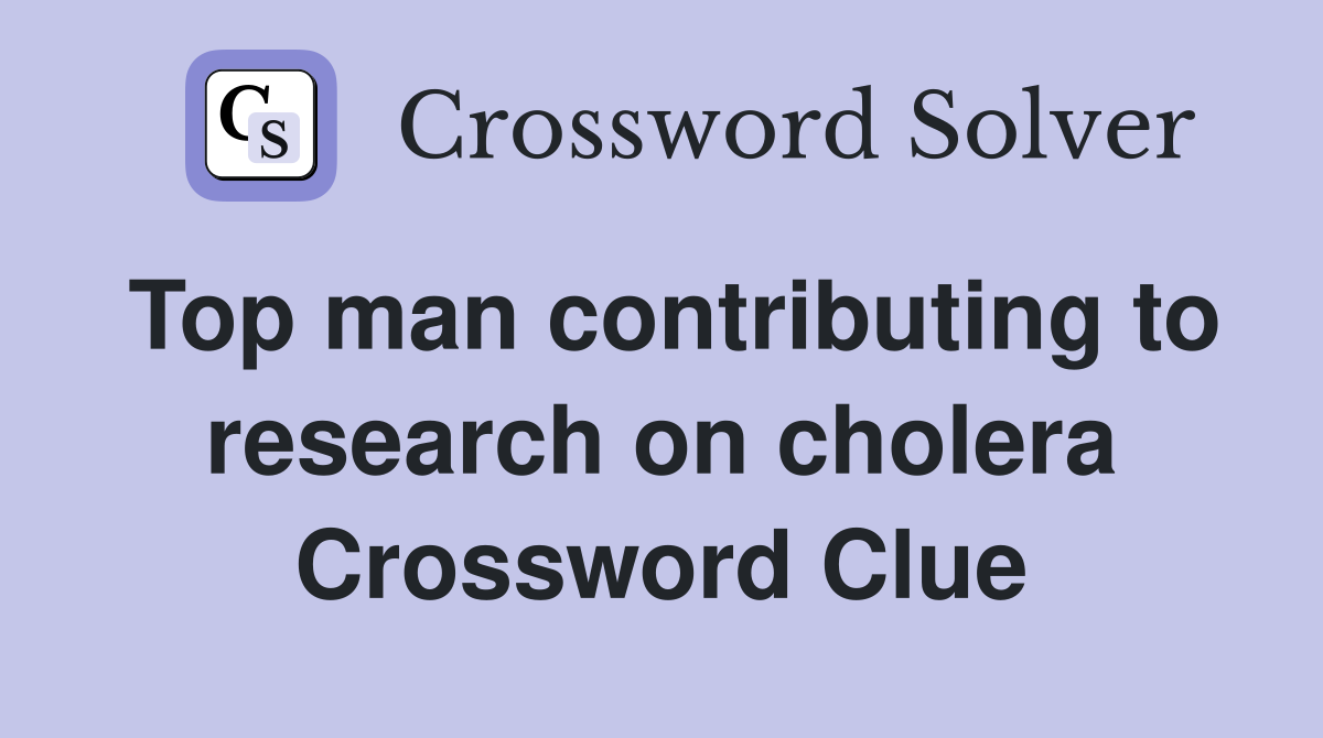 Top man contributing to research on cholera Crossword Clue