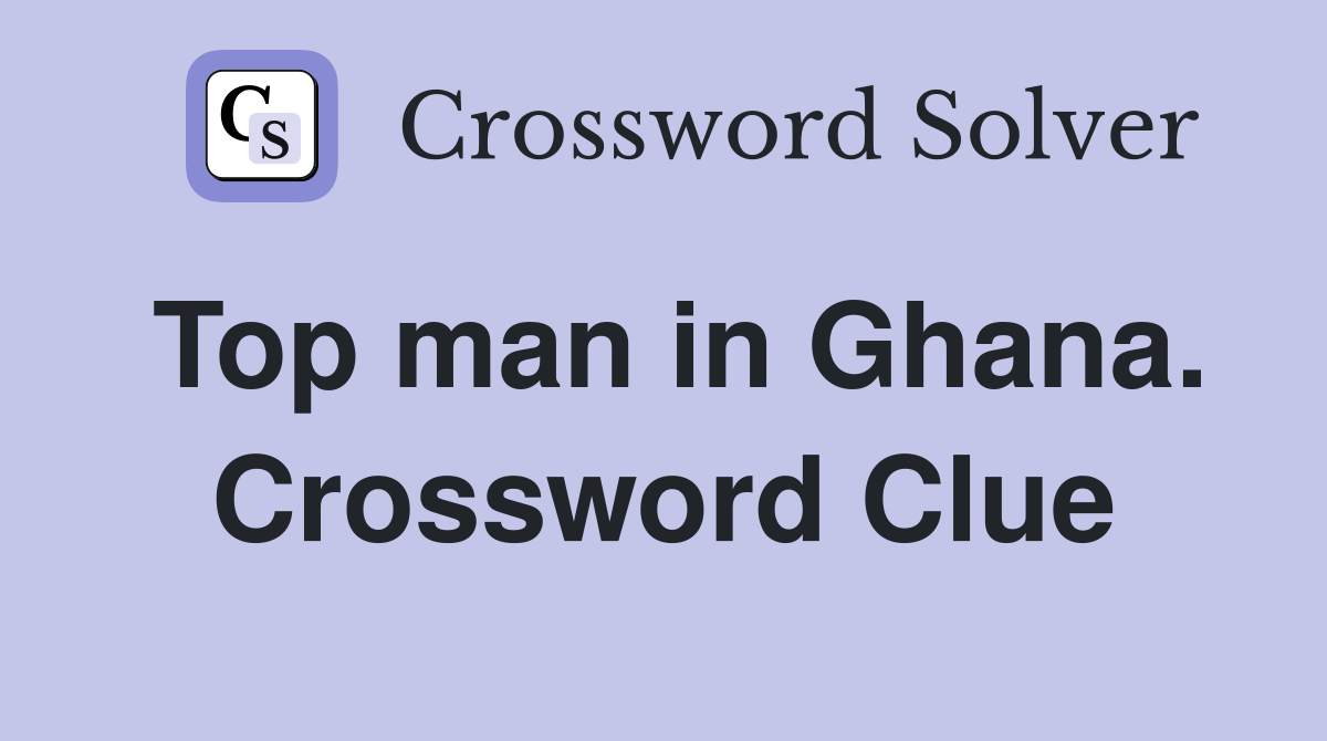 Top man in Ghana. Crossword Clue
