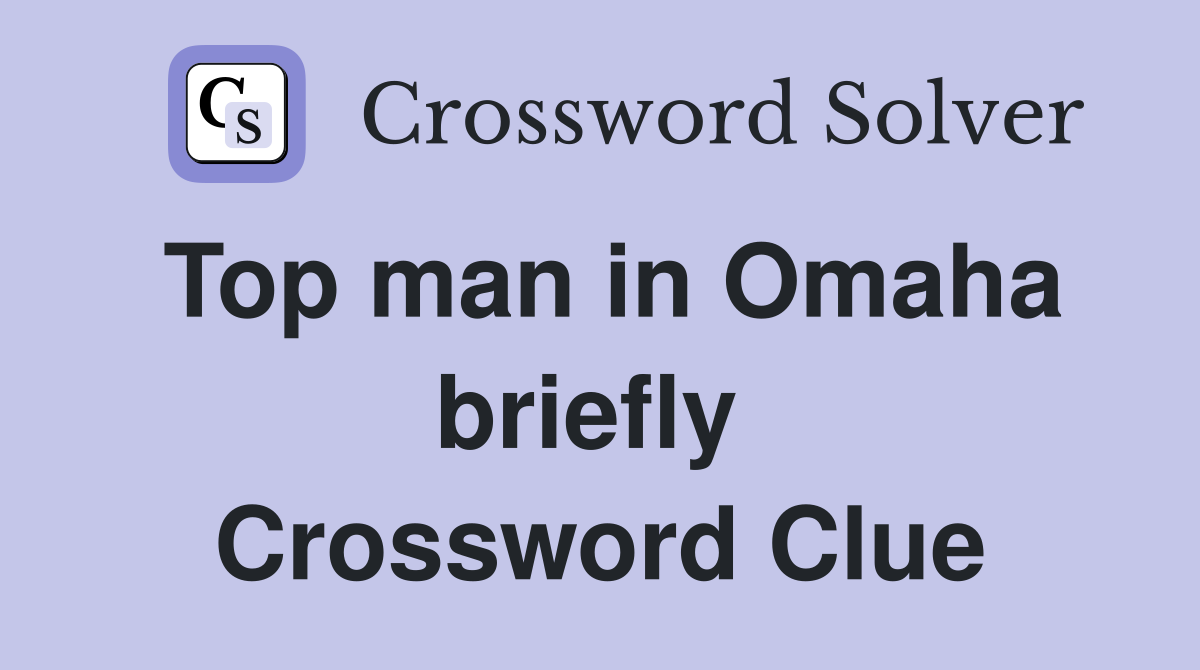 Top man in Omaha briefly  Crossword Clue