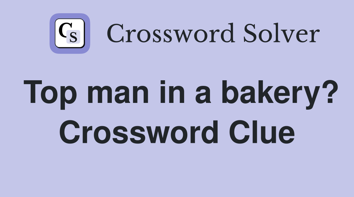 Top man in a bakery? Crossword Clue