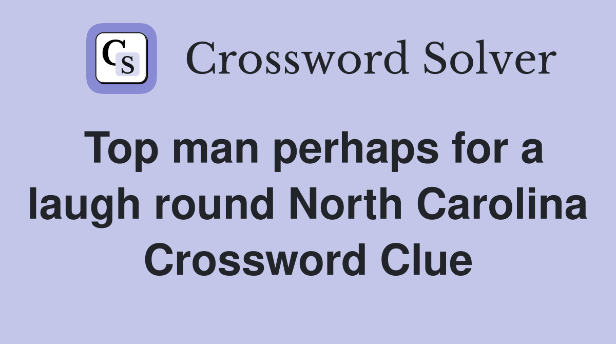 Top man perhaps for a laugh round North Carolina Crossword Clue