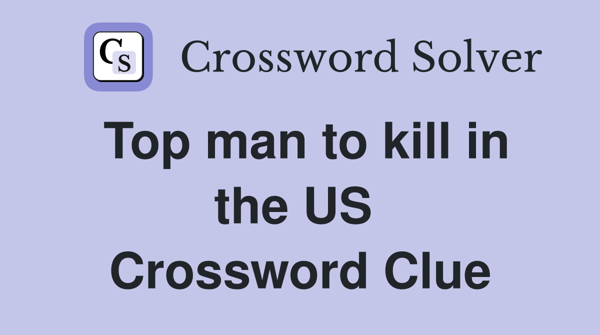 Top man to kill in the US  Crossword Clue