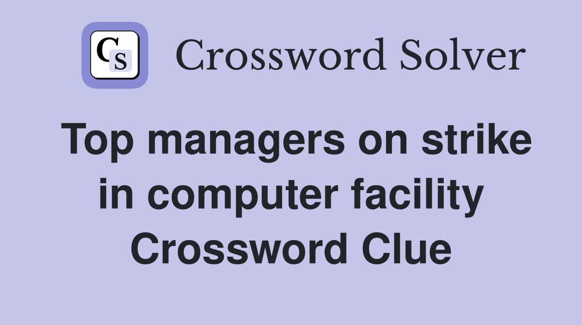 Top managers on strike in computer facility Crossword Clue