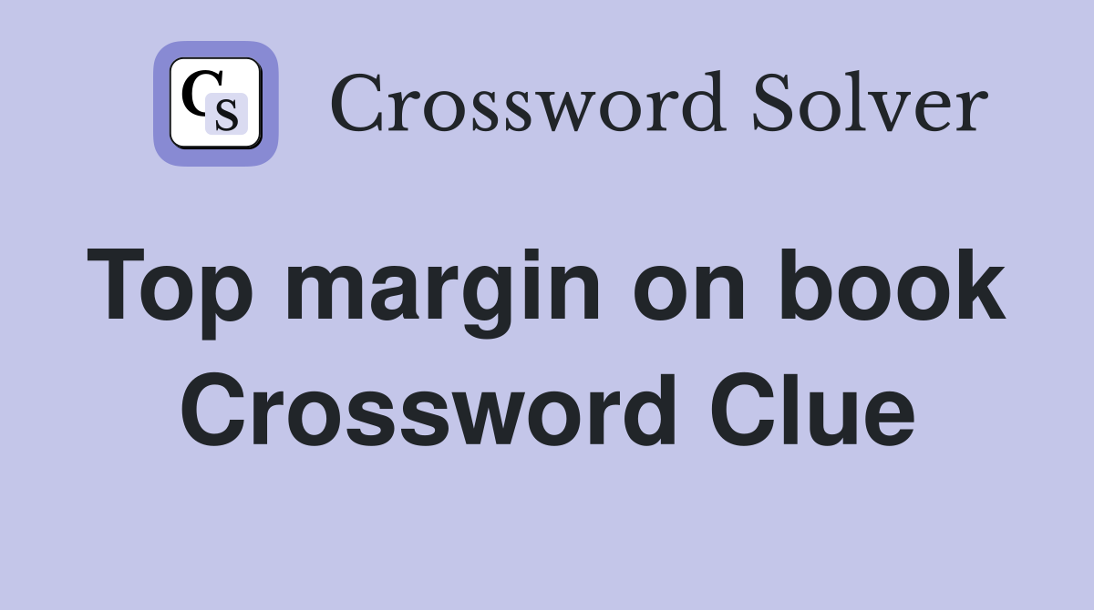 Top margin on book  Crossword Clue