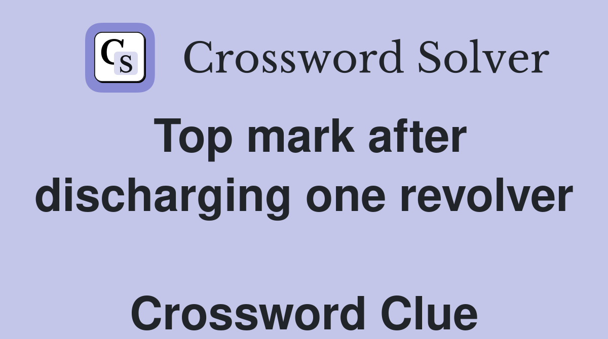 Top mark after discharging one revolver  Crossword Clue