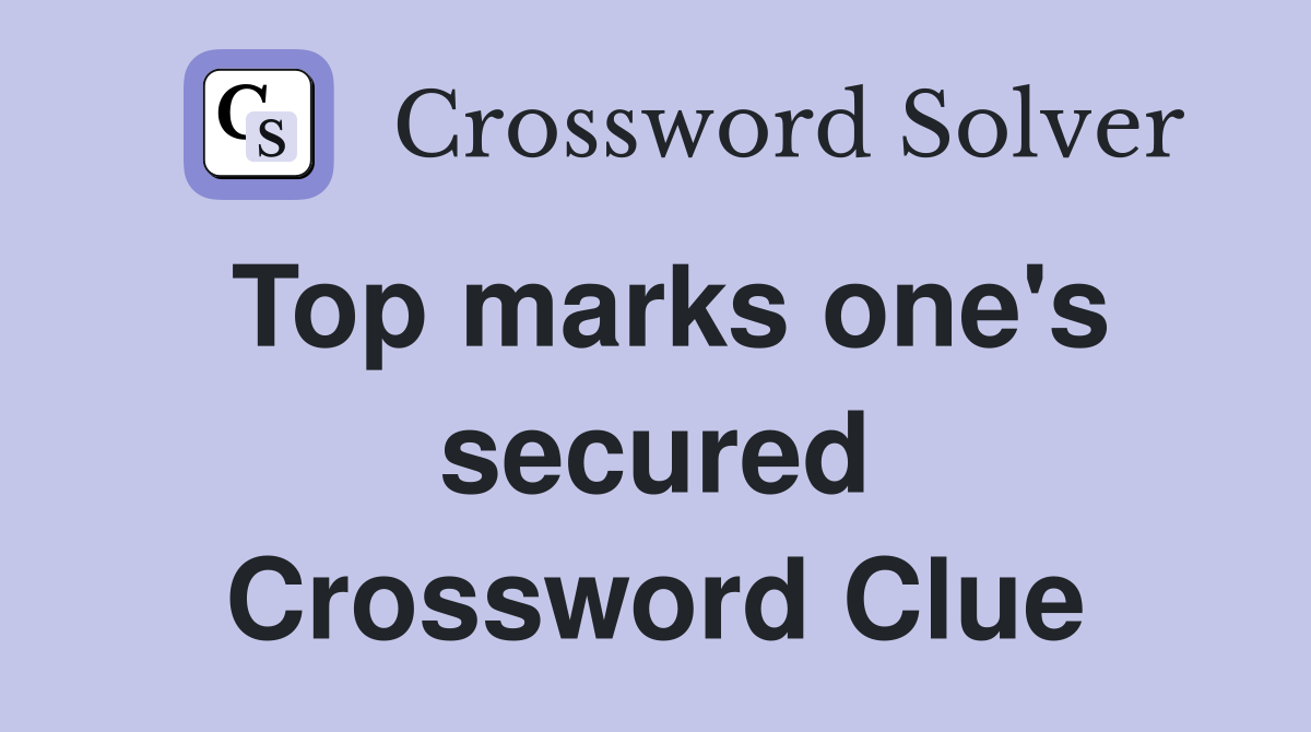 Top marks one's secured Crossword Clue