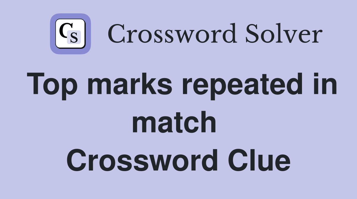 Top marks repeated in match  Crossword Clue