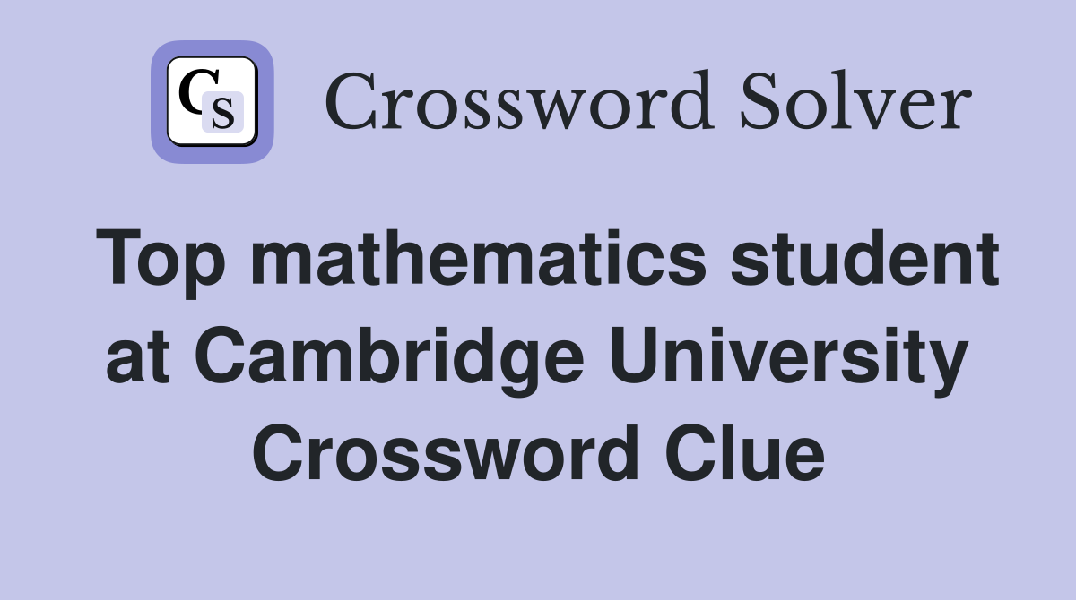 Top mathematics student at Cambridge University Crossword Clue
