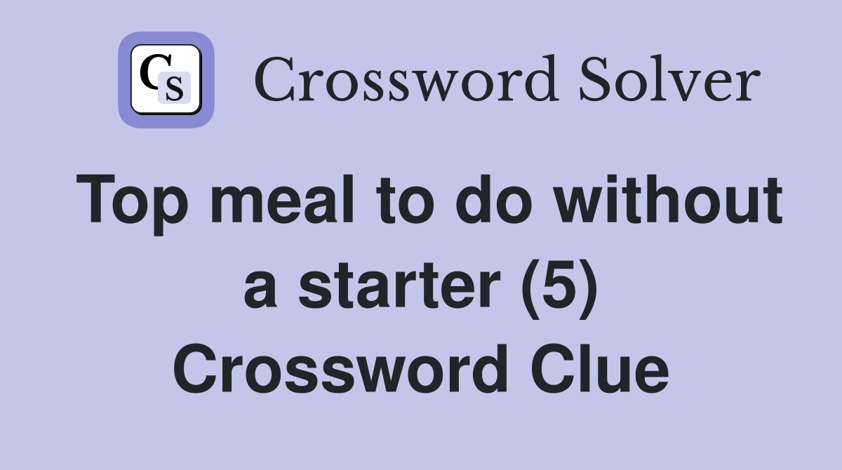 Top meal to do without a starter (5) Crossword Clue