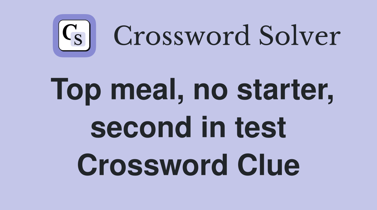 Top meal, no starter, second in test Crossword Clue