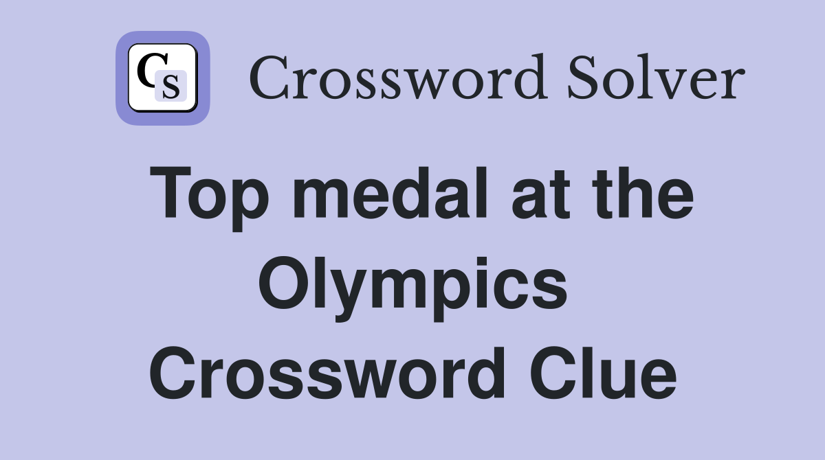 Top medal at the Olympics Crossword Clue