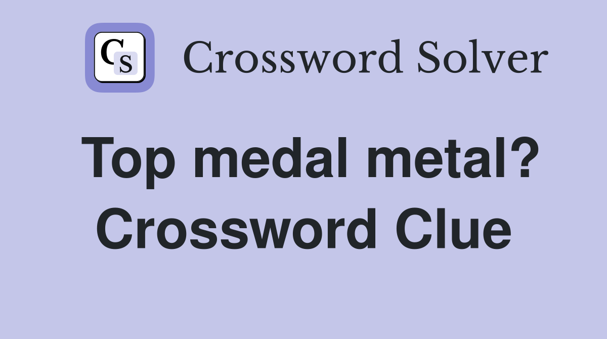 Top medal metal? Crossword Clue