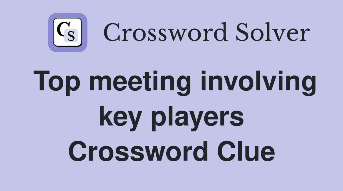 Top meeting involving key players Crossword Clue