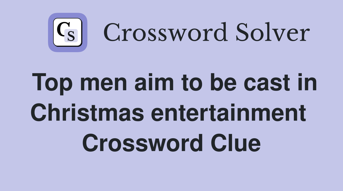 Top men aim to be cast in Christmas entertainment  Crossword Clue