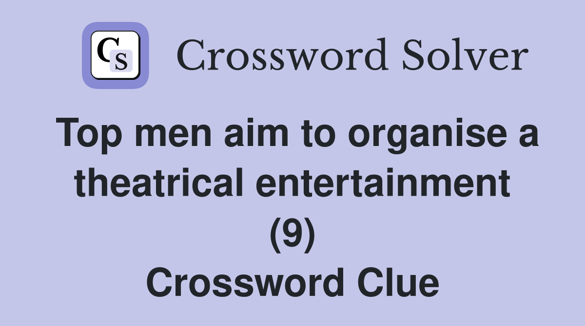 Top men aim to organise a theatrical entertainment (9) Crossword Clue