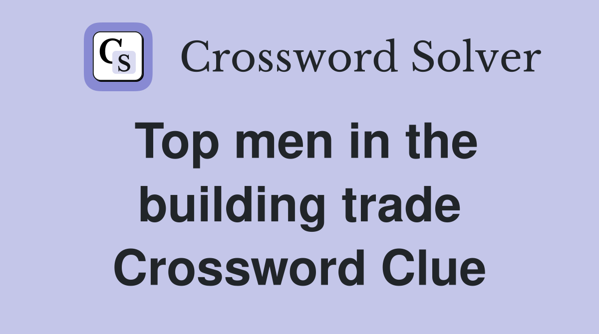 Top men in the building trade Crossword Clue