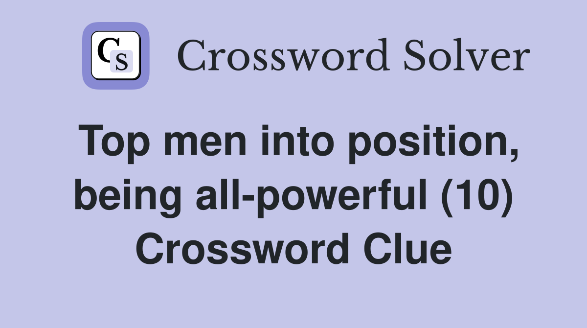 Top men into position, being all-powerful (10) Crossword Clue