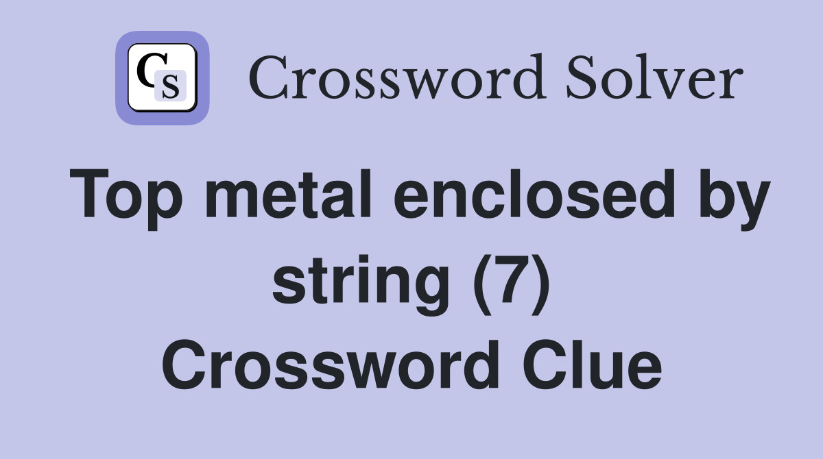 Top metal enclosed by string (7) Crossword Clue
