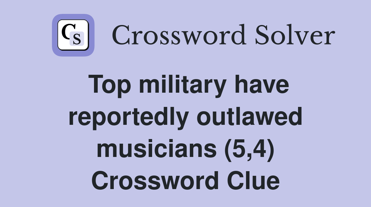 Top military have reportedly outlawed musicians (5,4) Crossword Clue