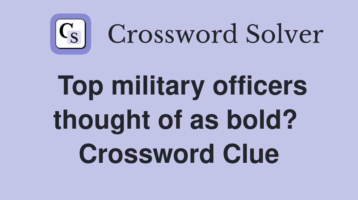 Top military officers thought of as bold?  Crossword Clue