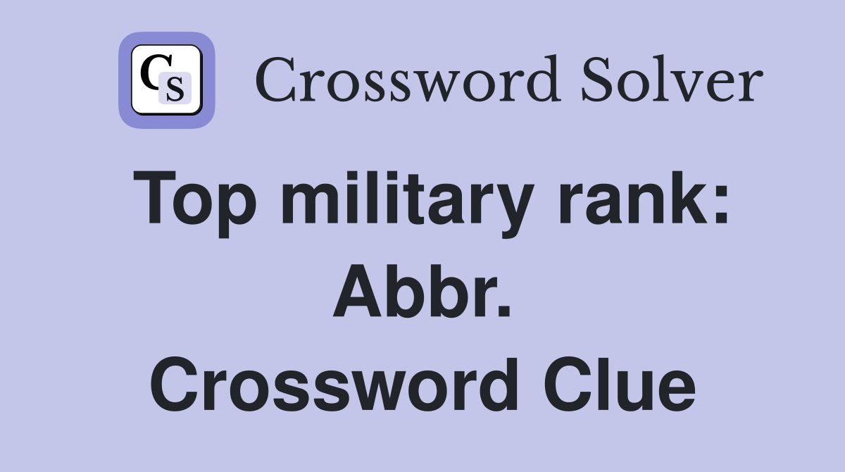 Top military rank: Abbr. Crossword Clue