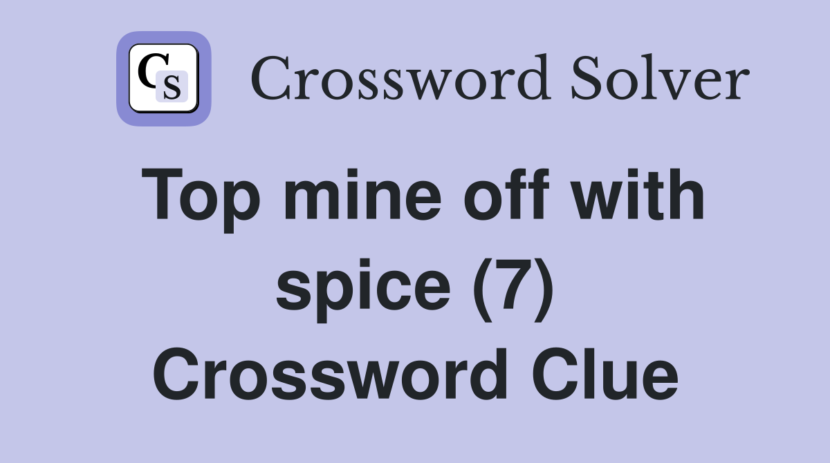 Top mine off with spice (7) Crossword Clue