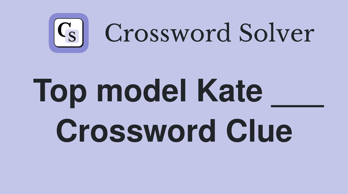 Top model Kate ___ Crossword Clue