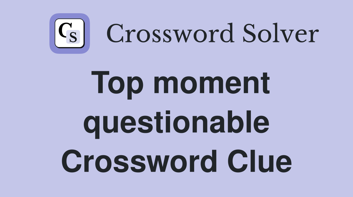 Top moment questionable Crossword Clue