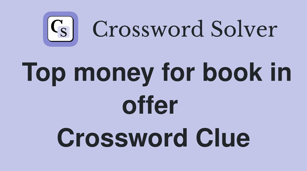 Top money for book in offer  Crossword Clue