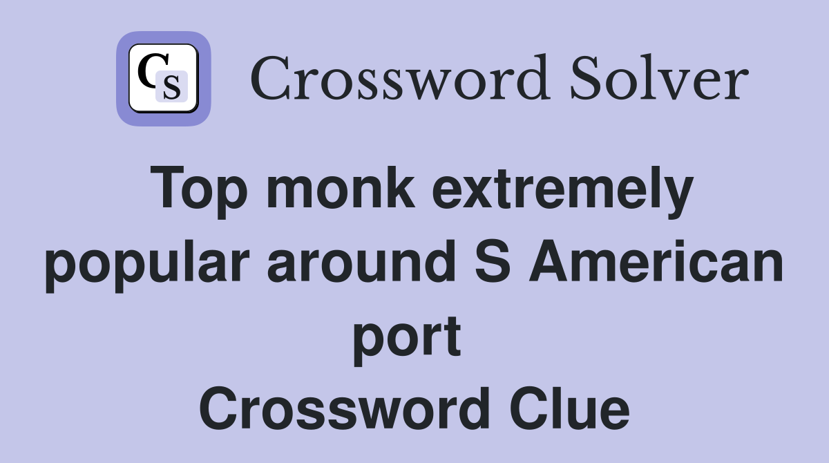 Top monk extremely popular around S American port  Crossword Clue